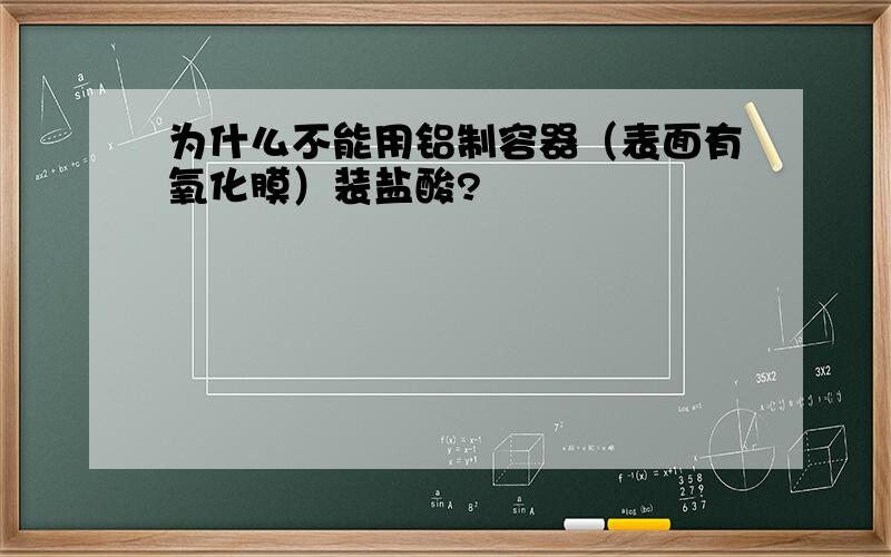 为什么不能用铝制容器（表面有氧化膜）装盐酸?