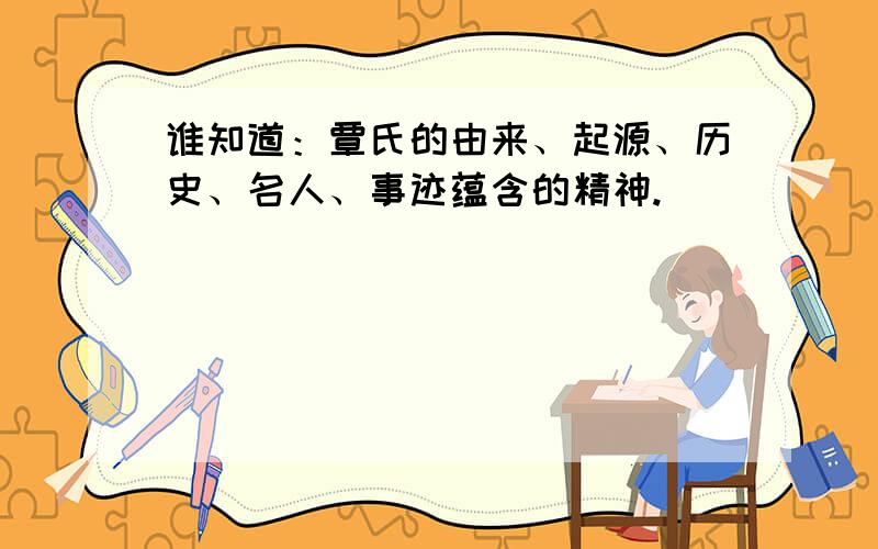 谁知道：覃氏的由来、起源、历史、名人、事迹蕴含的精神.