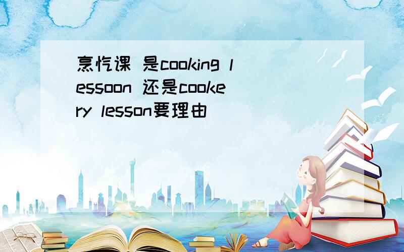 烹饪课 是cooking lessoon 还是cookery lesson要理由