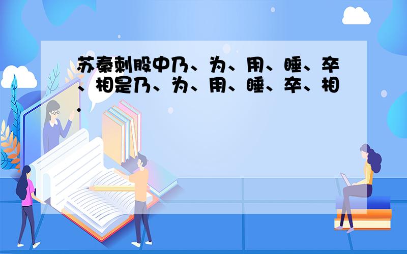 苏秦刺股中乃、为、用、睡、卒、相是乃、为、用、睡、卒、相.