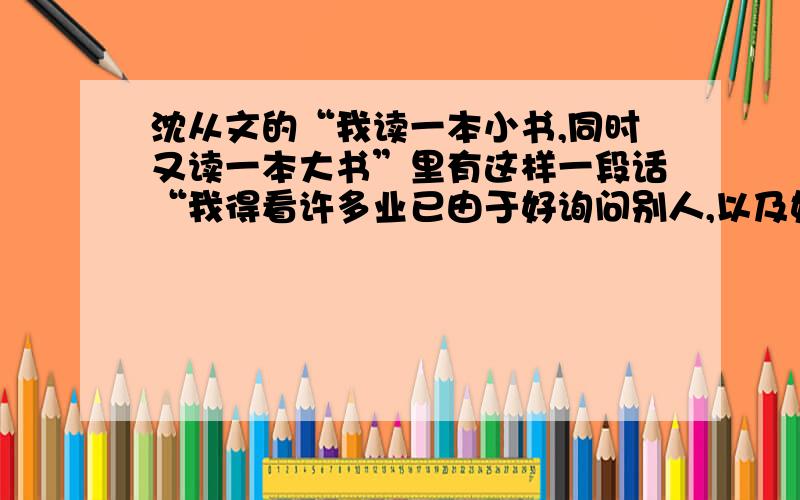 沈从文的“我读一本小书,同时又读一本大书”里有这样一段话“我得看许多业已由于好询问别人,以及好自己幻想,所感觉到的世界上的新鲜事情,新鲜东西.”这里的“业已”是什么意思?全句