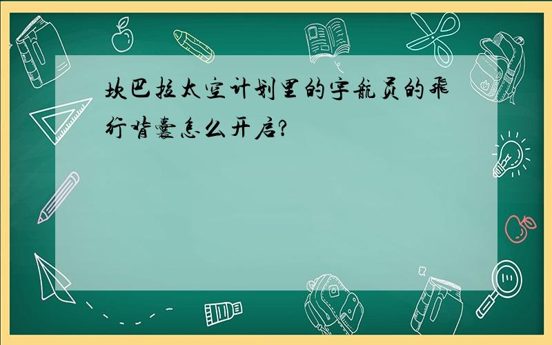 坎巴拉太空计划里的宇航员的飞行背囊怎么开启?