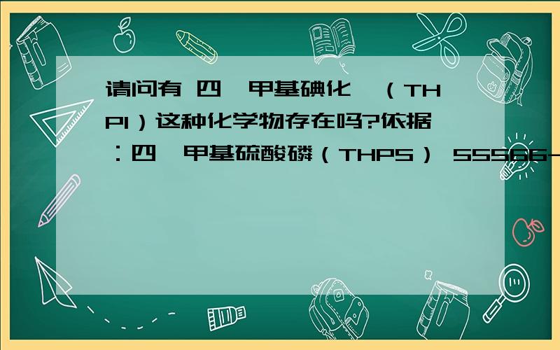 请问有 四羟甲基碘化鏻（THPI）这种化学物存在吗?依据：四羟甲基硫酸磷（THPS） 55566-30-8 ,分子式：[(CH2OH)4P]2SO4