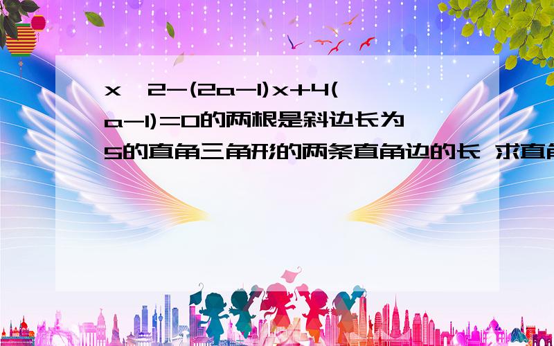 x^2-(2a-1)x+4(a-1)=0的两根是斜边长为5的直角三角形的两条直角边的长 求直角三角形面积