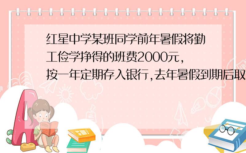 红星中学某班同学前年暑假将勤工俭学挣得的班费2000元,按一年定期存入银行,去年暑假到期后取出1000元寄往灾区,将剩下的1000元和利息继续一年定期存入银行,待到今年毕业后全部捐给母校.