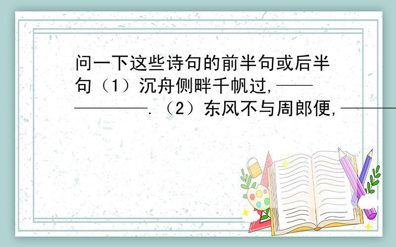 问一下这些诗句的前半句或后半句（1）沉舟侧畔千帆过,——————.（2）东风不与周郎便,——————.（3）人生自古谁无死,——————.（4）但愿人长久,————————.（5）学而