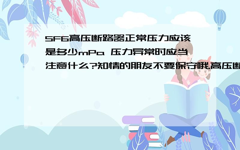 SF6高压断路器正常压力应该是多少mPa 压力异常时应当注意什么?知情的朋友不要保守哦.高压断路器,110KV--35KV