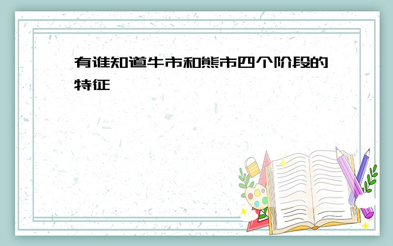 有谁知道牛市和熊市四个阶段的特征