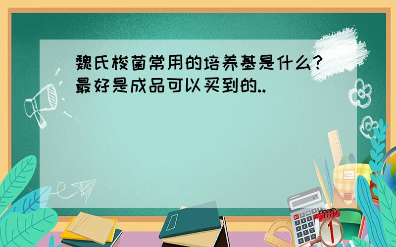 魏氏梭菌常用的培养基是什么?最好是成品可以买到的..