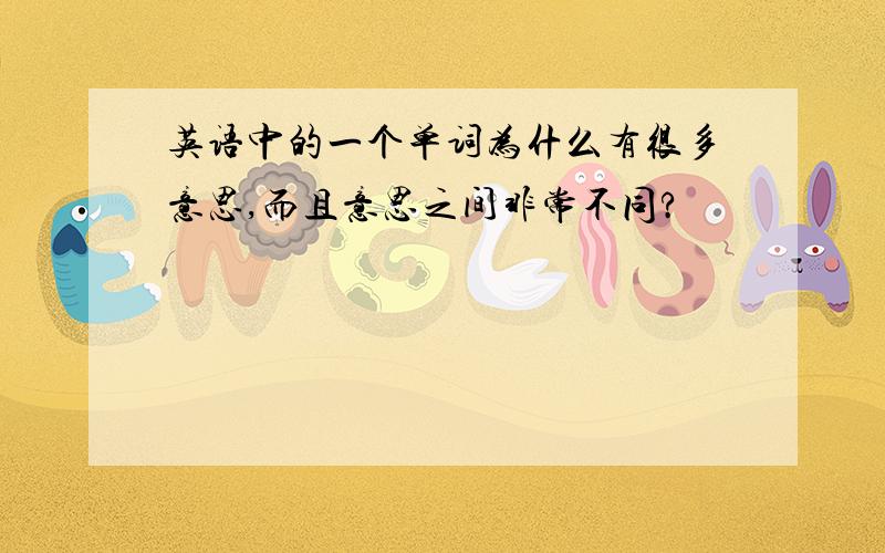 英语中的一个单词为什么有很多意思,而且意思之间非常不同?