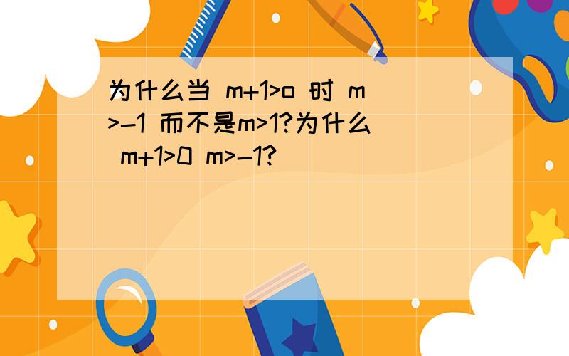 为什么当 m+1>o 时 m>-1 而不是m>1?为什么 m+1>0 m>-1?