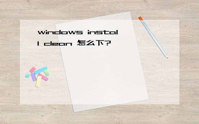 windows install clean 怎么下?
