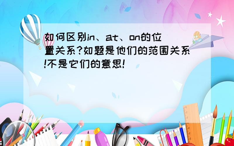 如何区别in、at、on的位置关系?如题是他们的范围关系!不是它们的意思!