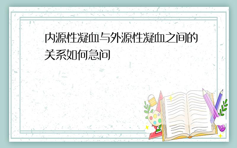 内源性凝血与外源性凝血之间的关系如何急问