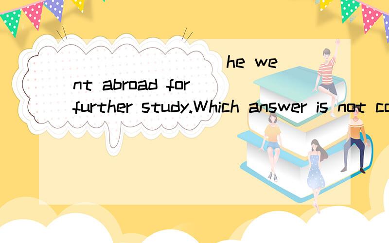 ________ he went abroad for further study.Which answer is not correct?(Unit8-7)A.In the year that followed?B.In the following year?C.The next year?D.The followed year为什么选D?我认为A不对,因为我实在想不出来A的完整形式是什么