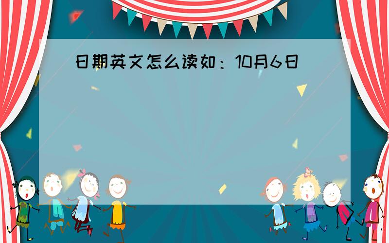 日期英文怎么读如：10月6日