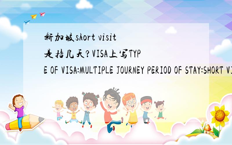 新加坡short visit是指几天?VISA上写TYPE OF VISA:MULTIPLE JOURNEY PERIOD OF STAY:SHORT VISIT