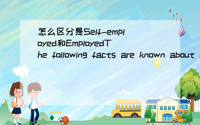 怎么区分是Self-employed和EmployedThe following facts are known about him：He uses his own tools to do his jobHe normally waits to be given work by othersIf something goes wrong the company and not Timothy pays to fix the problemTimothy can cho