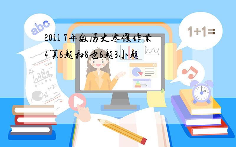 2011 7年级历史寒假作业4页6题和8也6题3小题