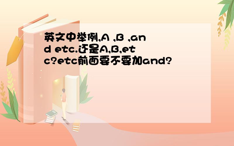 英文中举例,A ,B ,and etc.还是A,B,etc?etc前面要不要加and?