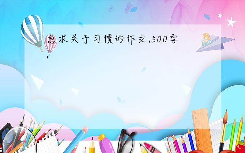 急求关于习惯的作文,500字,