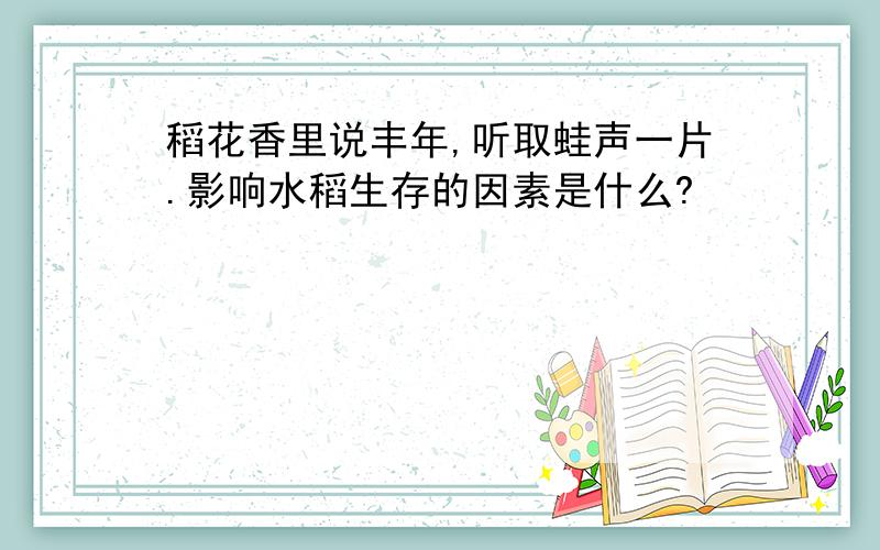 稻花香里说丰年,听取蛙声一片.影响水稻生存的因素是什么?