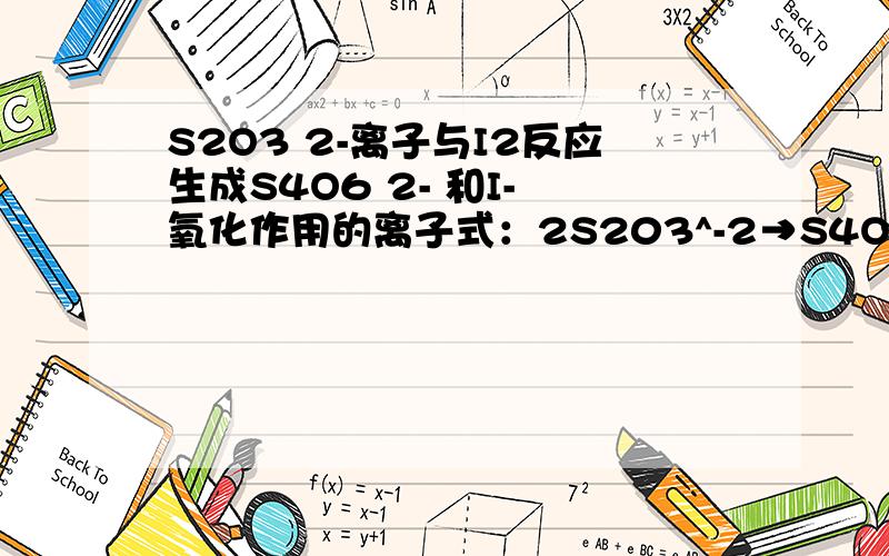 S2O3 2-离子与I2反应生成S4O6 2- 和I- 氧化作用的离子式：2S203^-2→S4O6^-2 +2e^-