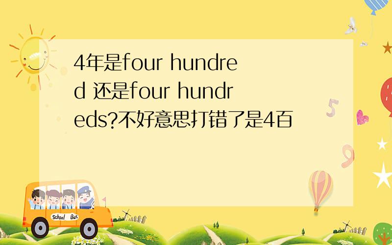 4年是four hundred 还是four hundreds?不好意思打错了是4百