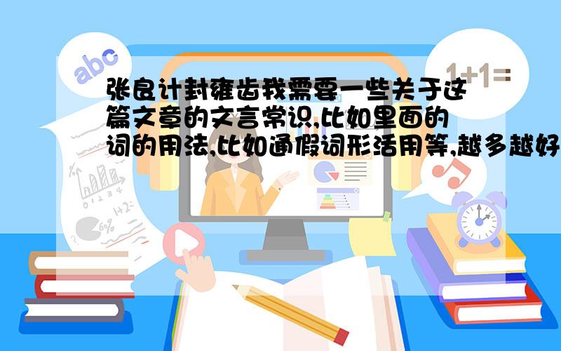 张良计封雍齿我需要一些关于这篇文章的文言常识,比如里面的词的用法,比如通假词形活用等,越多越好,