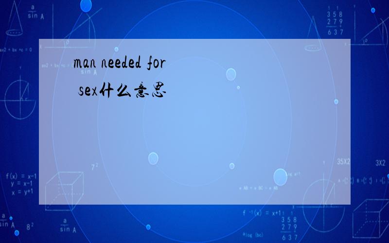 man needed for sex什么意思