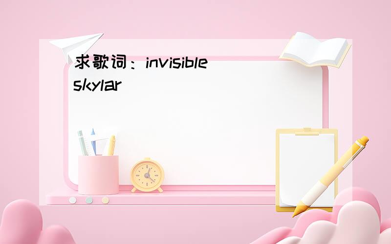 求歌词：invisible skylar