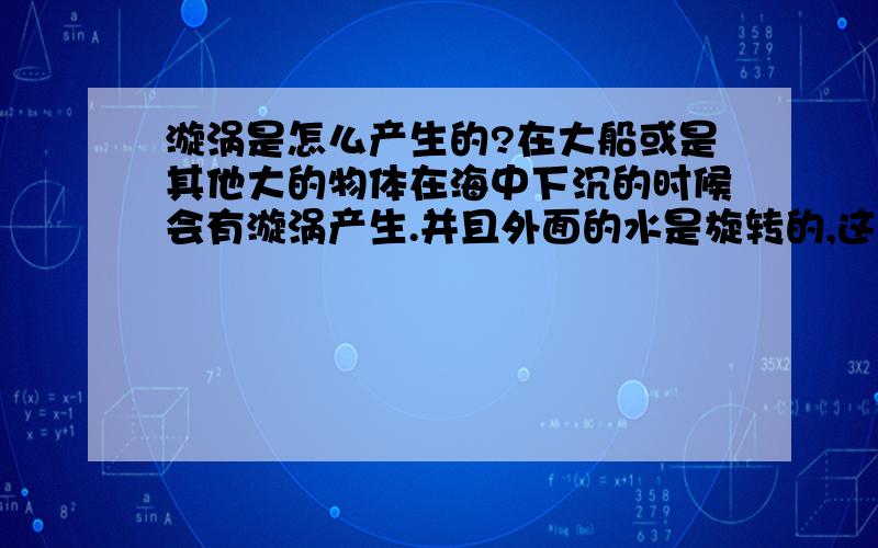 漩涡是怎么产生的?在大船或是其他大的物体在海中下沉的时候会有漩涡产生.并且外面的水是旋转的,这个我想大概是地转偏向力的作用,但是如果是在赤道上的话,所谓的“漩涡”还会漩吗?希