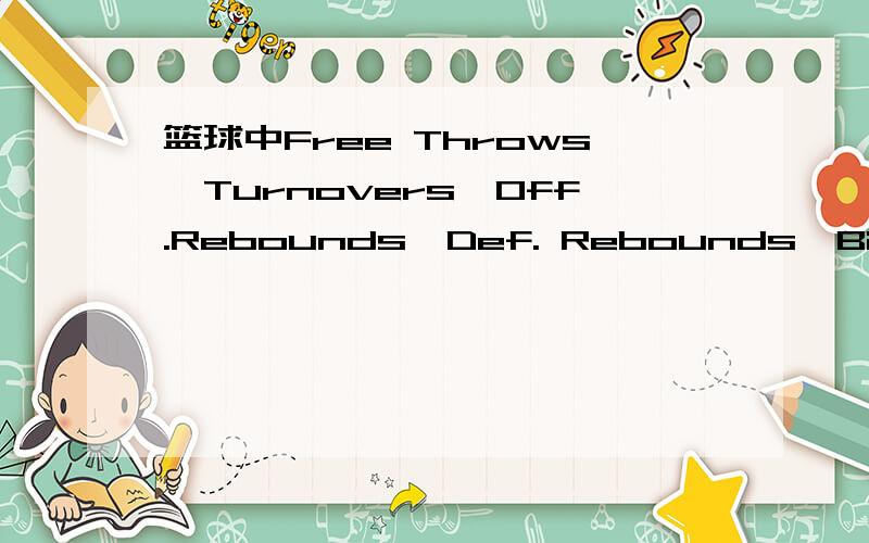 篮球中Free Throws,Turnovers,Off.Rebounds,Def. Rebounds,Biggest Lead,Biggest Run都分别指中文的什么?还有# Players       Min 2PM-A   3PPM-A FTM-A   Pts Ass R  F  13 Yao, Ming    40  13 - 20 0 - 1  10 - 12 36  1   10 2 15 Du, Feng     16  0