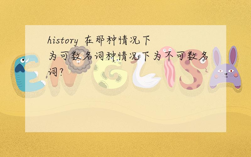 history 在那种情况下为可数名词种情况下为不可数名词?