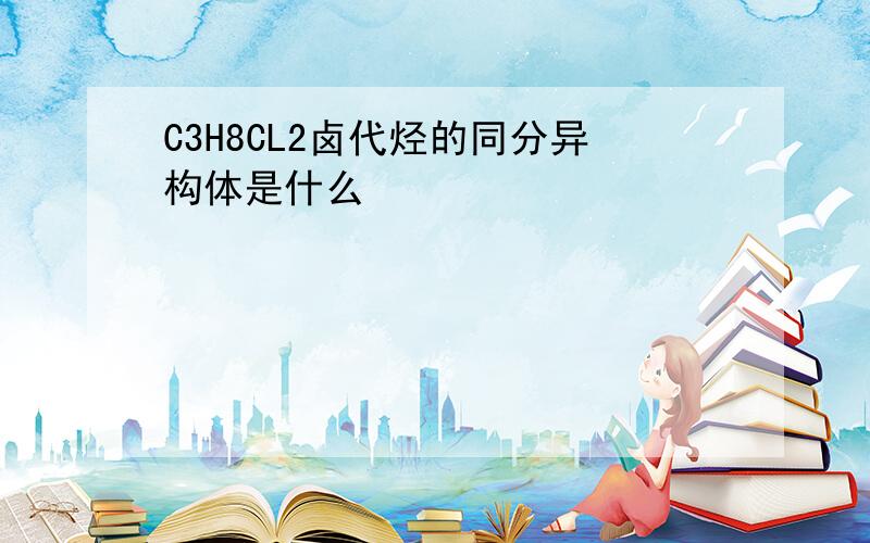 C3H8CL2卤代烃的同分异构体是什么