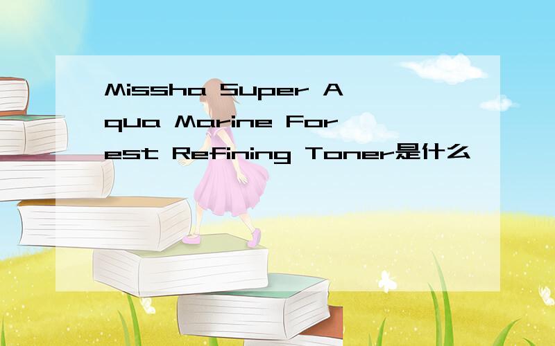 Missha Super Aqua Marine Forest Refining Toner是什么