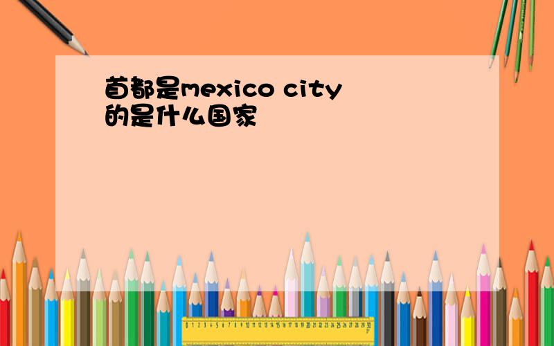 首都是mexico city的是什么国家