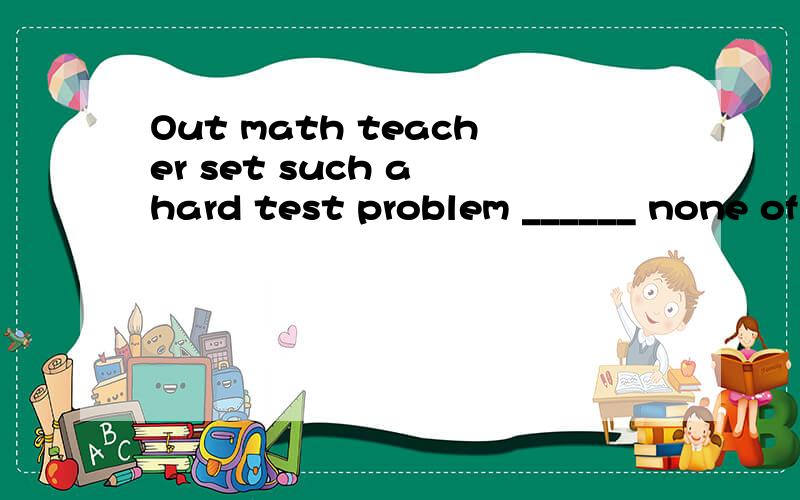 Out math teacher set such a hard test problem ______ none of us could work out the other day.A that B as C what D so如何选及理由?