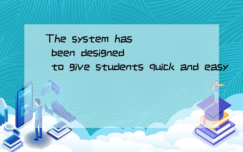 The system has been designed to give students quick and easy__ to the digital resources of the library .A .access B.passage C.way D.approach