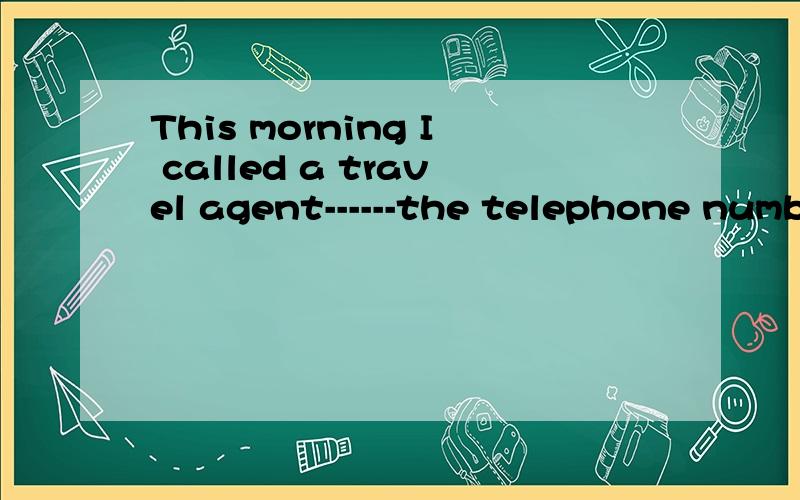 This morning I called a travel agent------the telephone number I got from one of my good friends .A which B that C of which D whose麻烦帮忙分析一下句子结构,of which