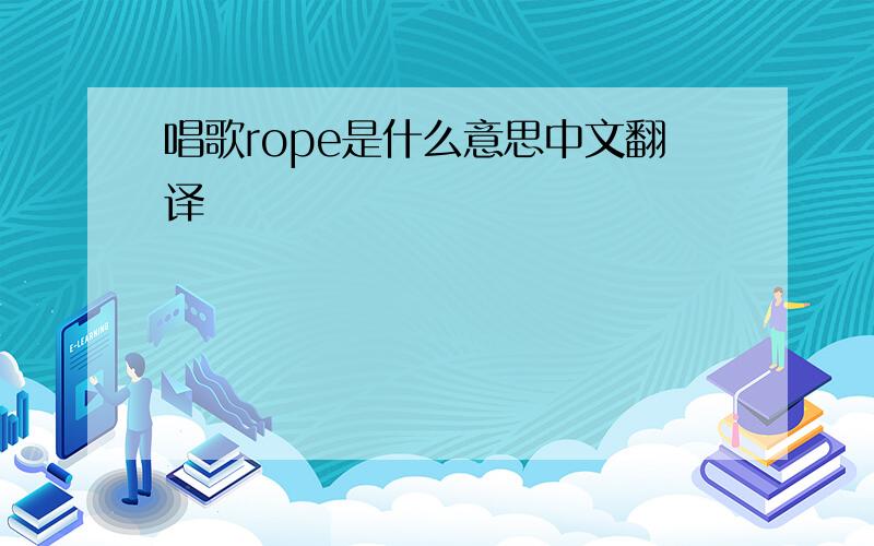 唱歌rope是什么意思中文翻译