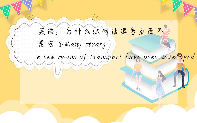 英语：为什么这句话逗号后面不是句子Many strange new means of transport have been developed in our centry,the strangest of them [being perhaps] the hovercraft本世纪已研制出许多新奇的交通工具,其中最新奇的要数气