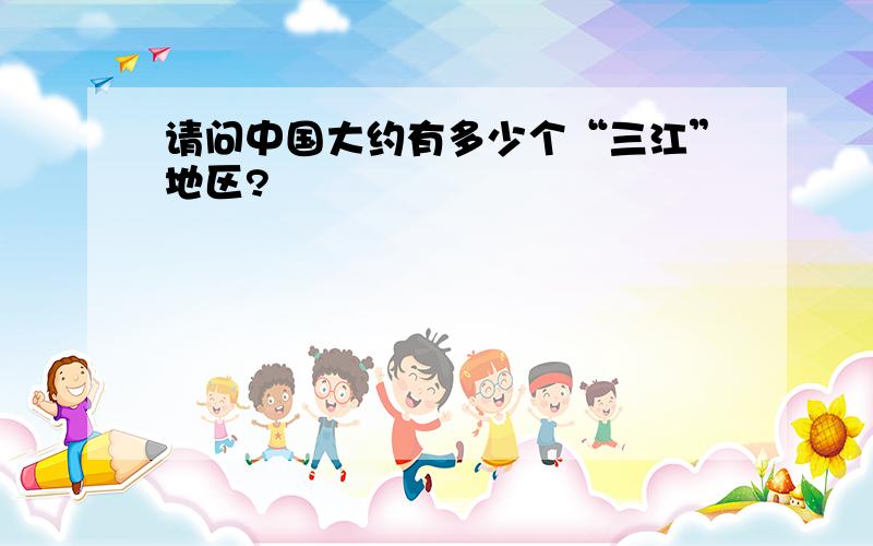 请问中国大约有多少个“三江”地区?