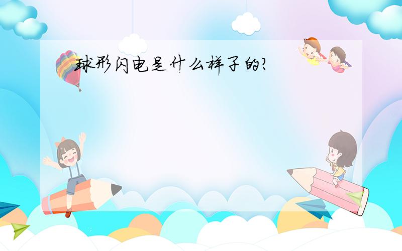 球形闪电是什么样子的?