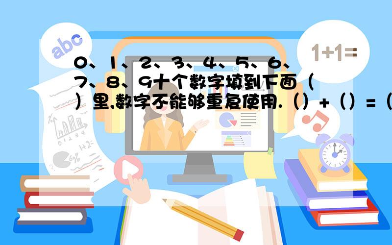 0、1、2、3、4、5、6、7、8、9十个数字填到下面（）里,数字不能够重复使用.（）+（）=（）+（）=（）+（）=（）+（）=（）+（）.