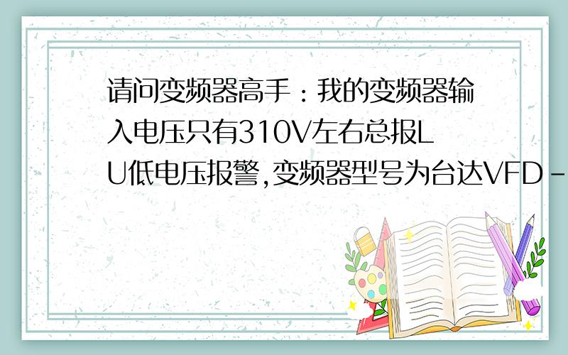 请问变频器高手：我的变频器输入电压只有310V左右总报LU低电压报警,变频器型号为台达VFD-M 2.2KW实际带电机1.1KW,在变频器输入侧装一只三相稳压器能否解决低电压报警问题?请大家不吝赐教!