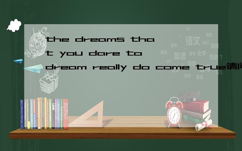 the dreams that you dare to dream really do come true请问选自哪里?这是一句歌词