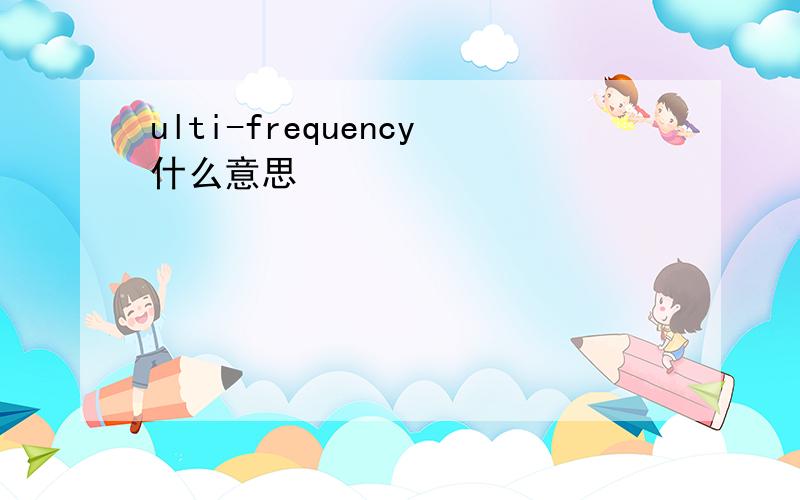 ulti-frequency什么意思