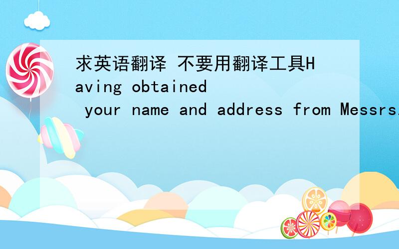 求英语翻译 不要用翻译工具Having obtained your name and address from Messrs. Anderson & Co.,Rotterdam,we are writing you in the hope of establishing business relations with you. We have been importers of Arts & Crafts for many years. At pr