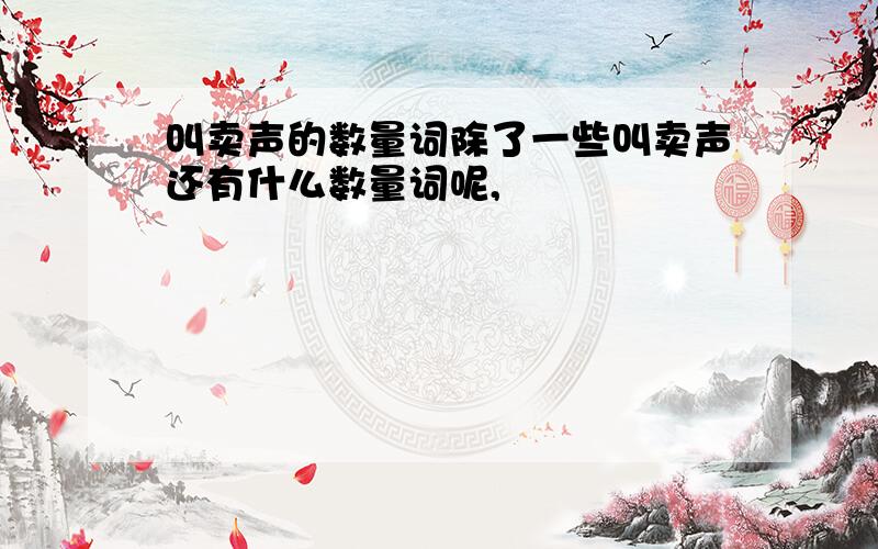 叫卖声的数量词除了一些叫卖声还有什么数量词呢,